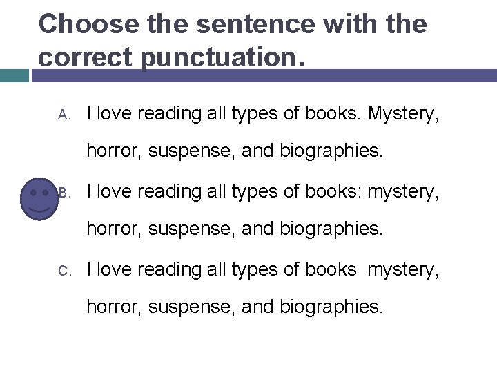 Choose the sentence with the correct punctuation. A. I love reading all types of