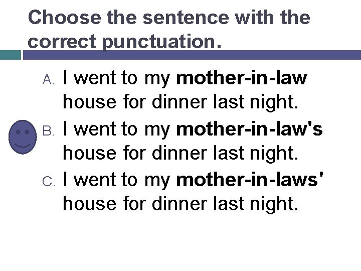 Choose the sentence with the correct punctuation. A. B. C. I went to my
