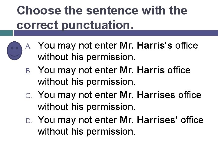 Choose the sentence with the correct punctuation. A. B. C. D. You may not