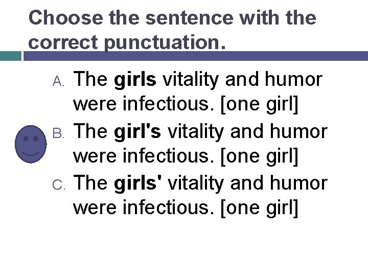 Choose the sentence with the correct punctuation. A. B. C. The girls vitality and