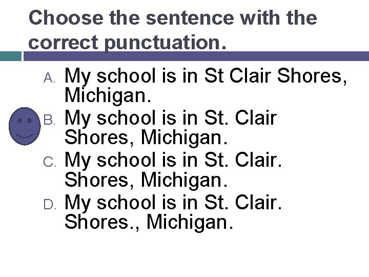 Choose the sentence with the correct punctuation. A. B. C. D. My school is