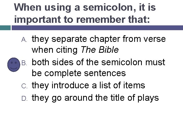 When using a semicolon, it is important to remember that: A. B. C. D.