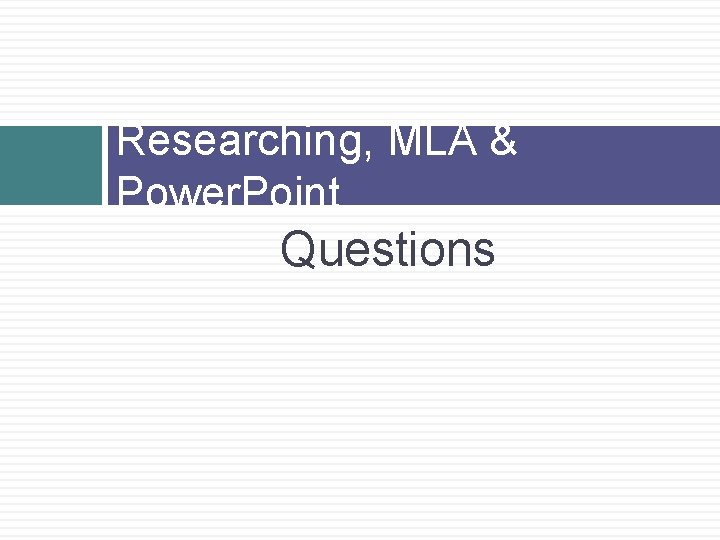 Researching, MLA & Power. Point Questions 