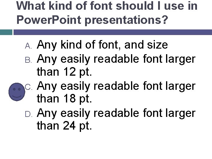 What kind of font should I use in Power. Point presentations? A. B. C.