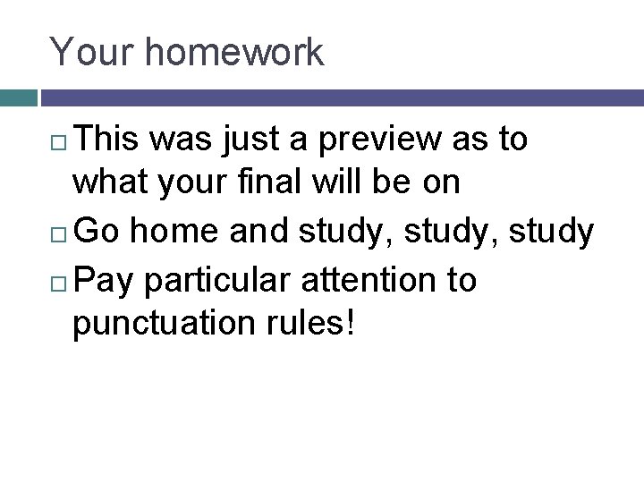 Your homework This was just a preview as to what your final will be