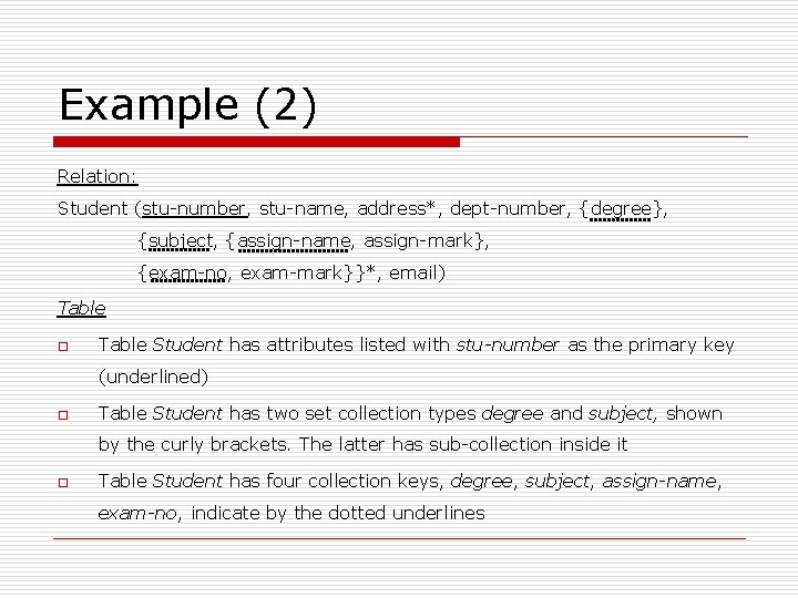 Example (2) Relation: Student (stu-number, stu-name, address*, dept-number, {degree}, {subject, {assign-name, assign-mark}, {exam-no, exam-mark}}*,