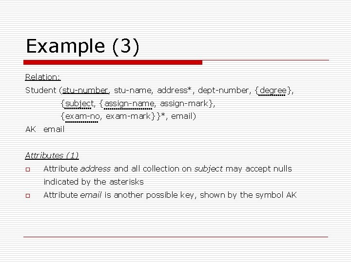 Example (3) Relation: Student (stu-number, stu-name, address*, dept-number, {degree}, {subject, {assign-name, assign-mark}, {exam-no, exam-mark}}*,