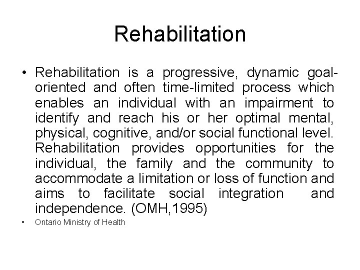 Rehabilitation • Rehabilitation is a progressive, dynamic goaloriented and often time-limited process which enables
