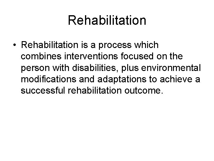 Rehabilitation • Rehabilitation is a process which combines interventions focused on the person with