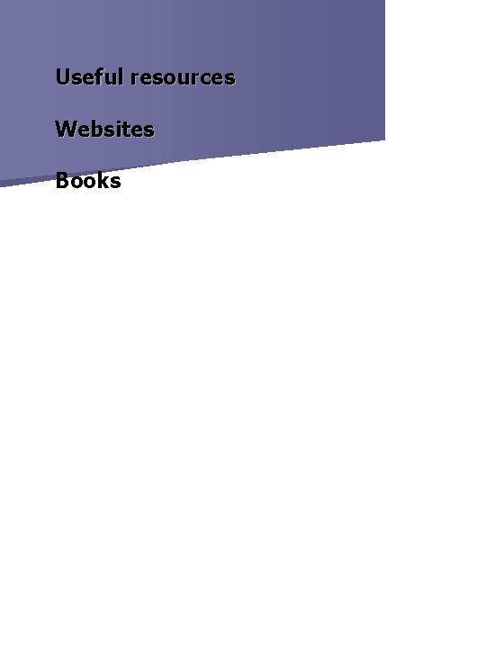 Useful resources Websites Books 