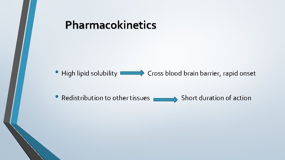 Pharmacokinetics • High lipid solubility Cross blood brain barrier, rapid onset • Redistribution to