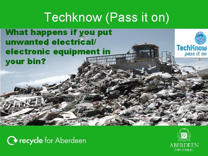 Techknow (Pass it on) What happens if you put unwanted electrical/ electronic equipment in