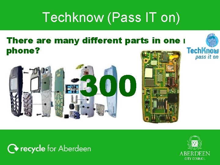Techknow (Pass IT on) There are many different parts in one mobile phone? 300