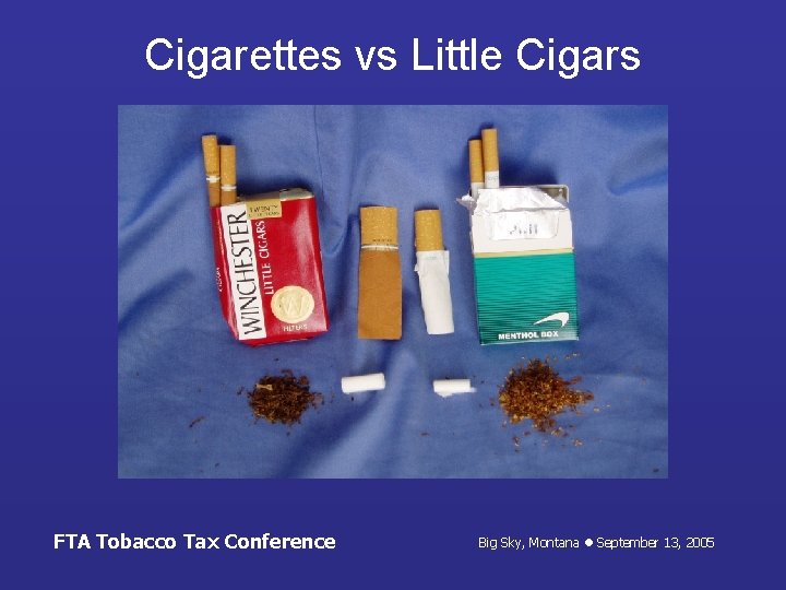 Cigarettes vs Little Cigars FTA Tobacco Tax Conference Big Sky, Montana September 13, 2005