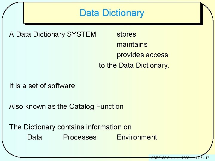 Data Dictionary A Data Dictionary SYSTEM stores maintains provides access to the Data Dictionary.