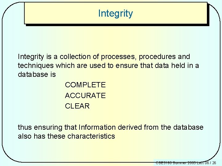 Integrity is a collection of processes, procedures and techniques which are used to ensure