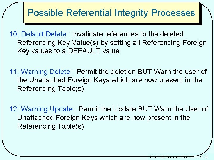 Possible Referential Integrity Processes 10. Default Delete : Invalidate references to the deleted Referencing