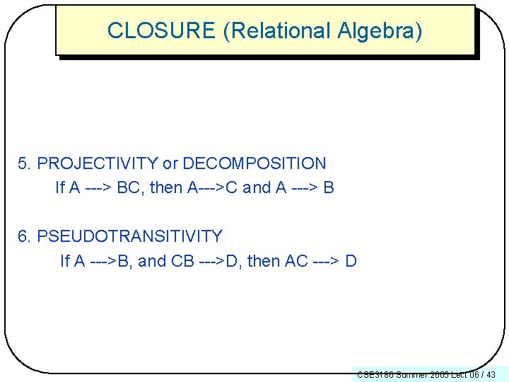 CLOSURE (Relational Algebra) 5. PROJECTIVITY or DECOMPOSITION If A ---> BC, then A--->C and