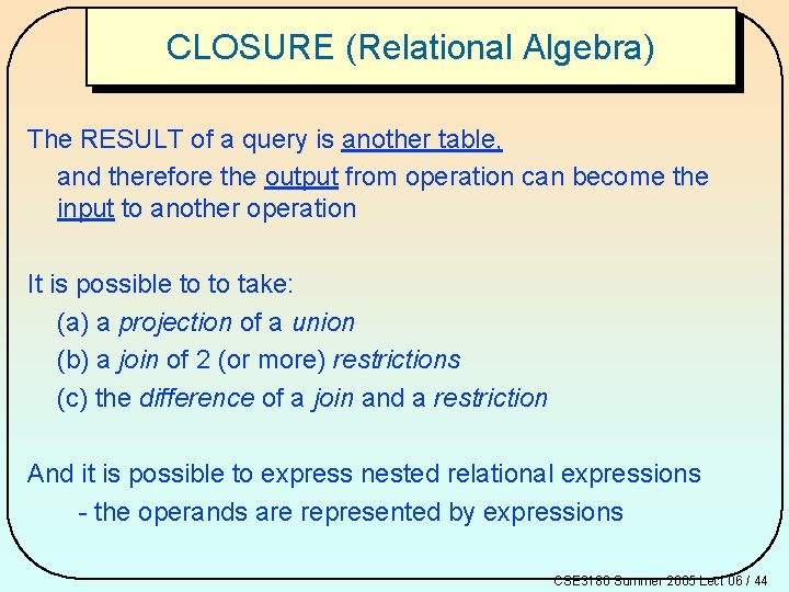 CLOSURE (Relational Algebra) The RESULT of a query is another table, and therefore the