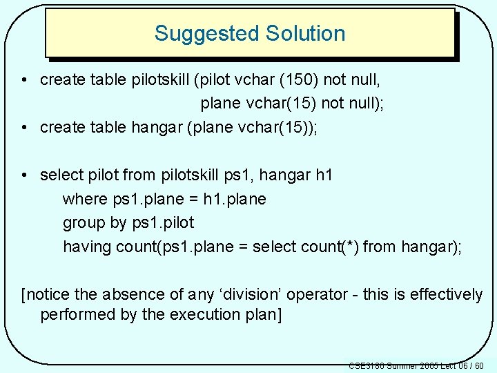 Suggested Solution • create table pilotskill (pilot vchar (150) not null, plane vchar(15) not