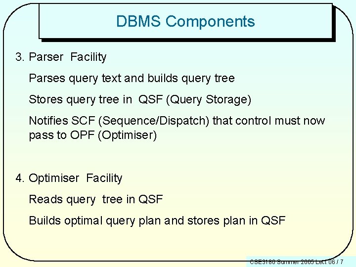 DBMS Components 3. Parser Facility Parses query text and builds query tree Stores query