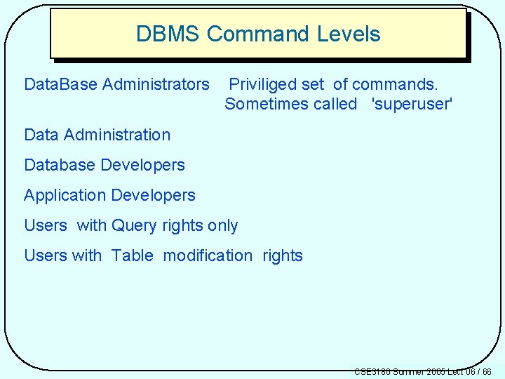 DBMS Command Levels Data. Base Administrators Priviliged set of commands. Sometimes called 'superuser' Data