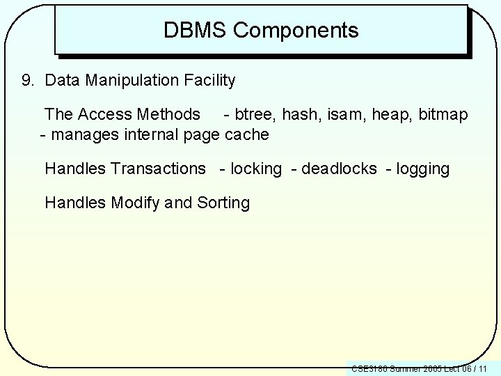 DBMS Components 9. Data Manipulation Facility The Access Methods - btree, hash, isam, heap,