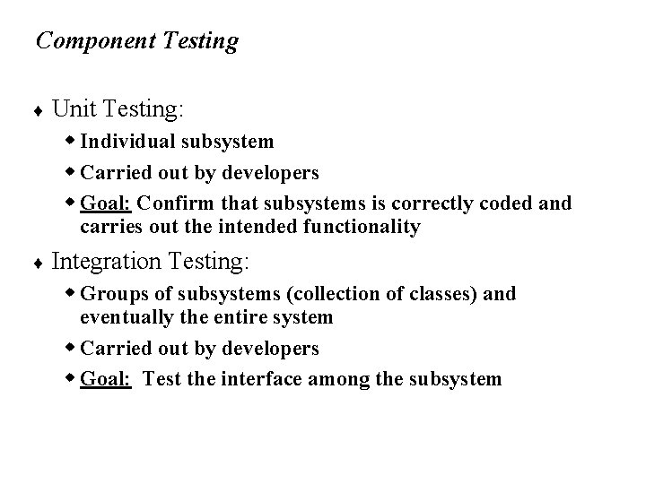 Component Testing ¨ Unit Testing: w Individual subsystem w Carried out by developers w