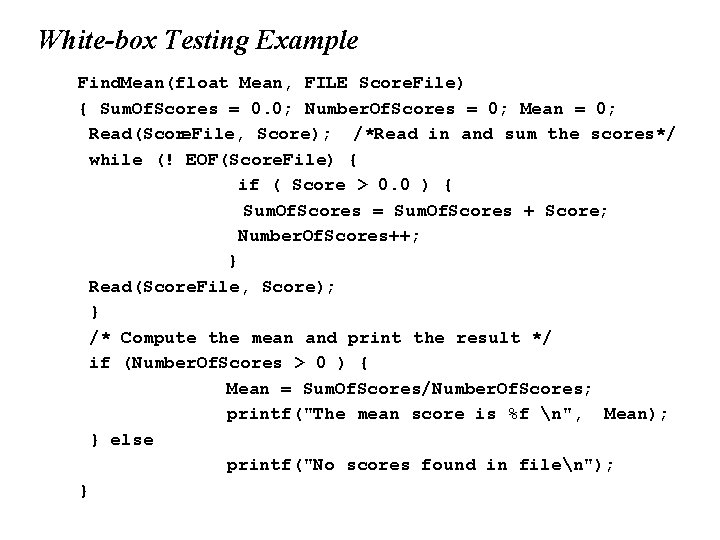 White-box Testing Example Find. Mean(float Mean, FILE Score. File) { Sum. Of. Scores =