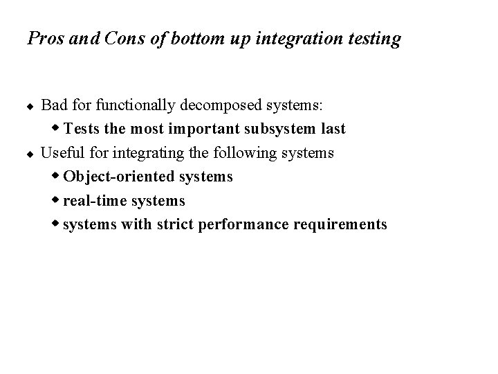 Pros and Cons of bottom up integration testing ¨ ¨ Bad for functionally decomposed