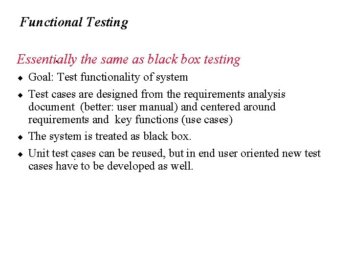 Functional Testing. Essentially the same as black box testing ¨ ¨ Goal: Test functionality