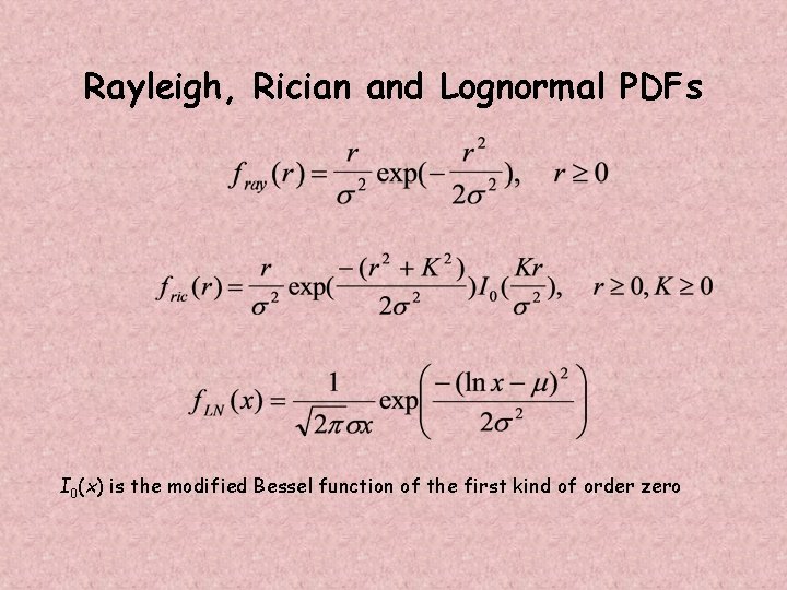 Rayleigh, Rician and Lognormal PDFs I 0(x) is the modified Bessel function of the