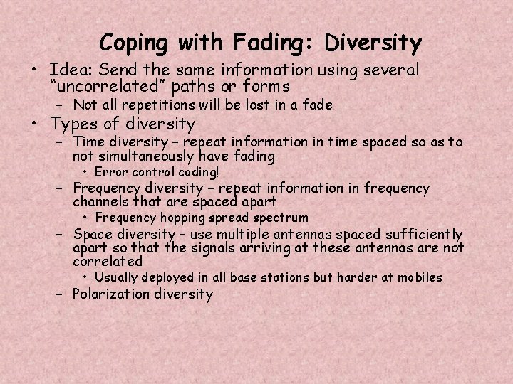 Coping with Fading: Diversity • Idea: Send the same information using several “uncorrelated” paths