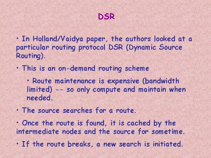 DSR • In Holland/Vaidya paper, the authors looked at a particular routing protocol DSR