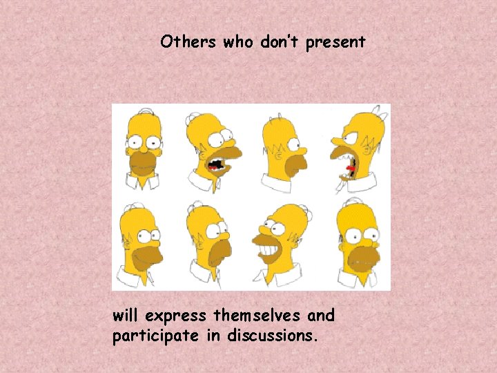 Others who don’t present will express themselves and participate in discussions. 