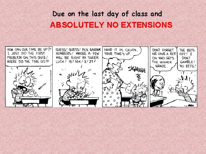Due on the last day of class and ABSOLUTELY NO EXTENSIONS 
