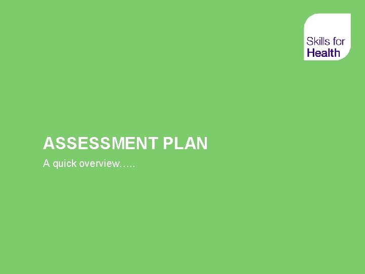 ASSESSMENT PLAN A quick overview…. . 