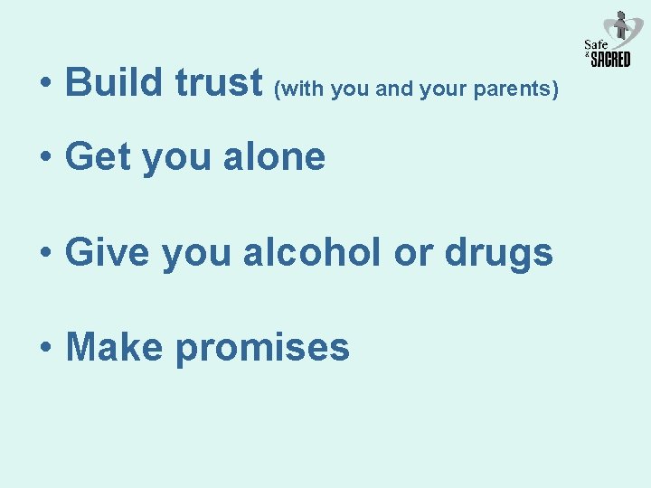  • Build trust (with you and your parents) • Get you alone •