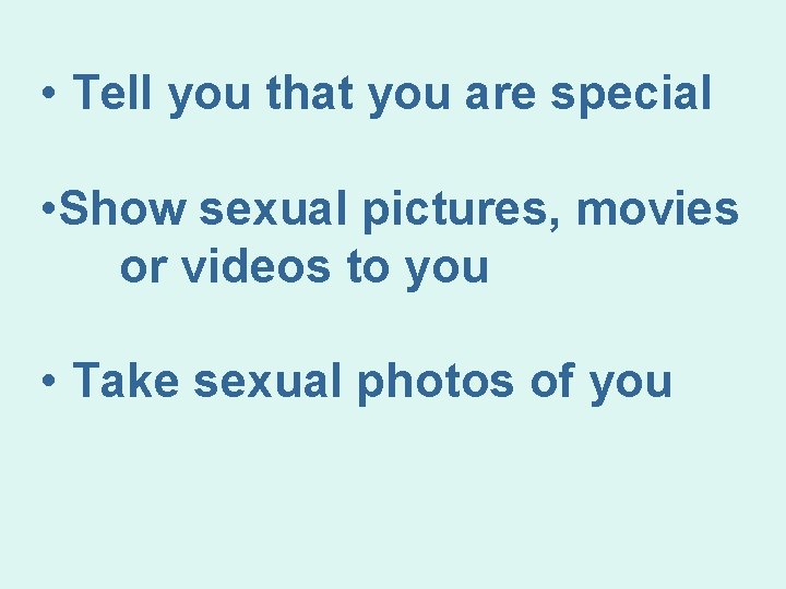  • Tell you that you are special • Show sexual pictures, movies or