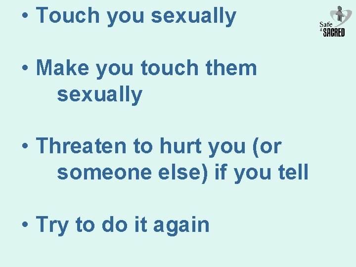  • Touch you sexually • Make you touch them sexually • Threaten to