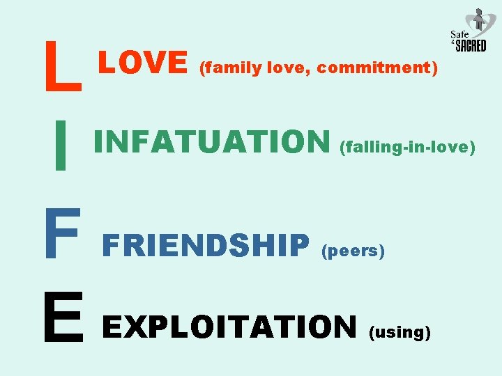 L INFATUATION I F FRIENDSHIP E EXPLOITATION LOVE (family love, commitment) (falling-in-love) (peers) (using)