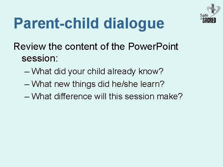 Parent-child dialogue Review the content of the Power. Point session: – What did your