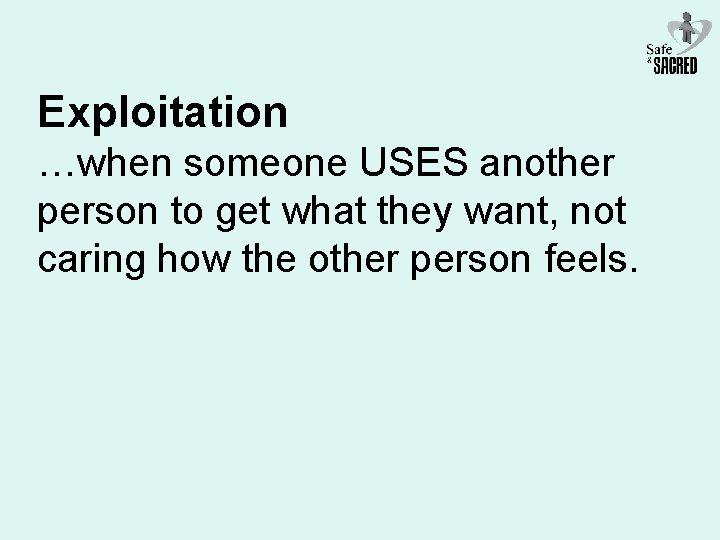 Exploitation …when someone USES another person to get what they want, not caring how