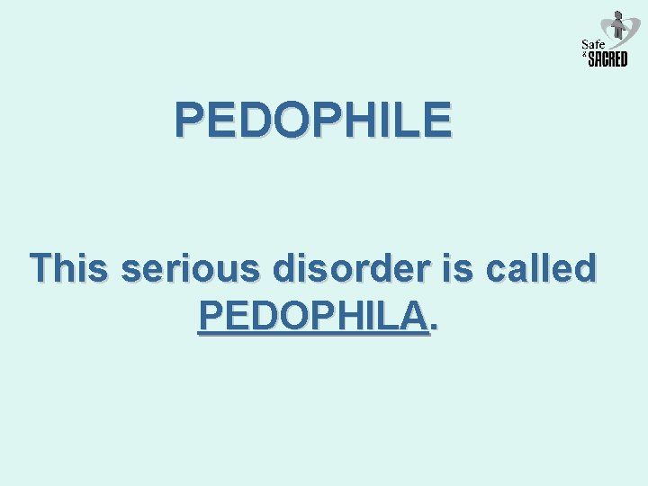 PEDOPHILE This serious disorder is called PEDOPHILA. 