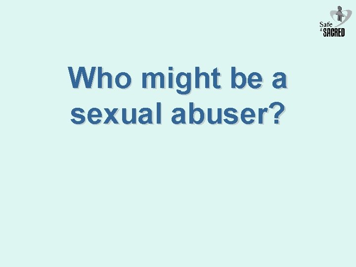 Who might be a sexual abuser? 