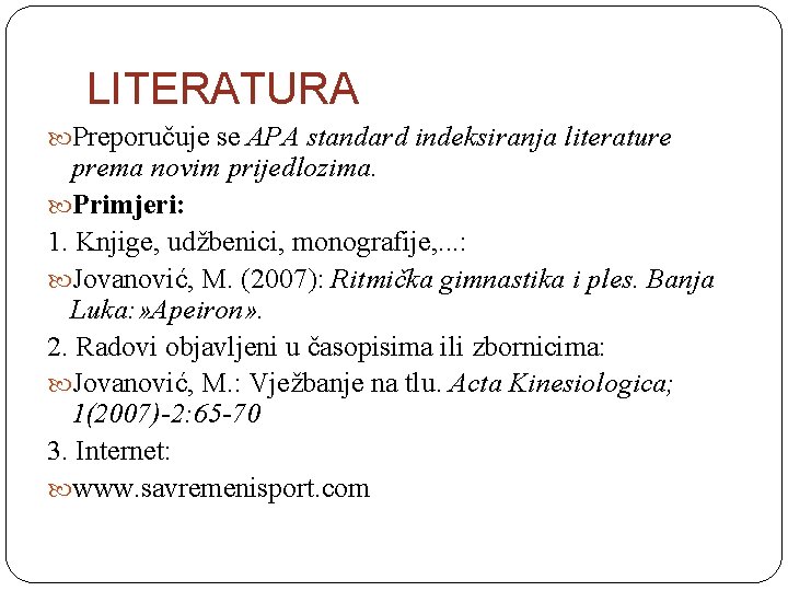 LITERATURA Preporučuje se APA standard indeksiranja literature prema novim prijedlozima. Primjeri: 1. Knjige, udžbenici,