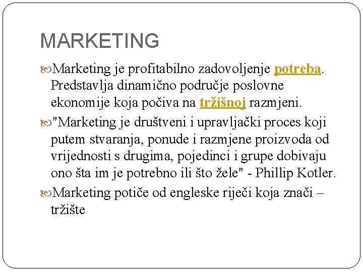 MARKETING Marketing je profitabilno zadovoljenje potreba. Predstavlja dinamično područje poslovne ekonomije koja počiva na