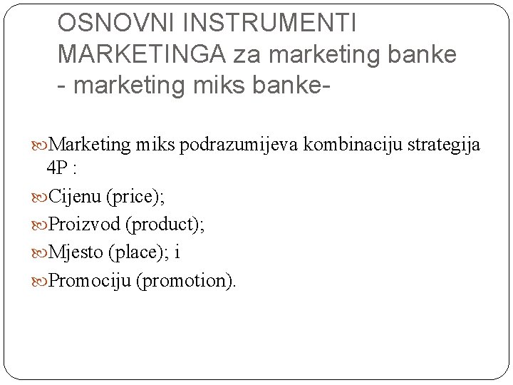 OSNOVNI INSTRUMENTI MARKETINGA za marketing banke - marketing miks banke Marketing miks podrazumijeva kombinaciju