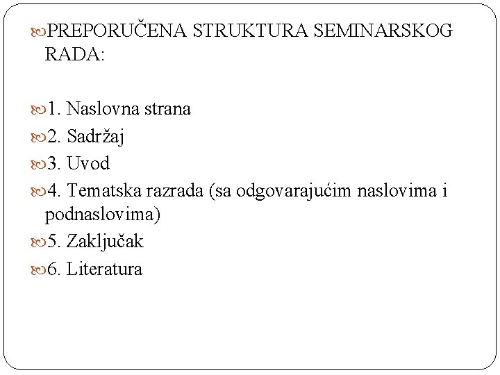  PREPORUČENA STRUKTURA SEMINARSKOG RADA: 1. Naslovna strana 2. Sadržaj 3. Uvod 4. Tematska