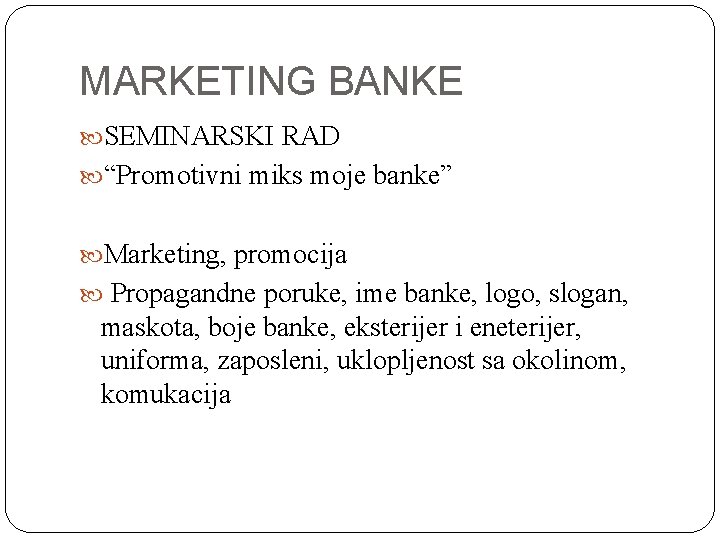 MARKETING BANKE SEMINARSKI RAD “Promotivni miks moje banke” Marketing, promocija Propagandne poruke, ime banke,